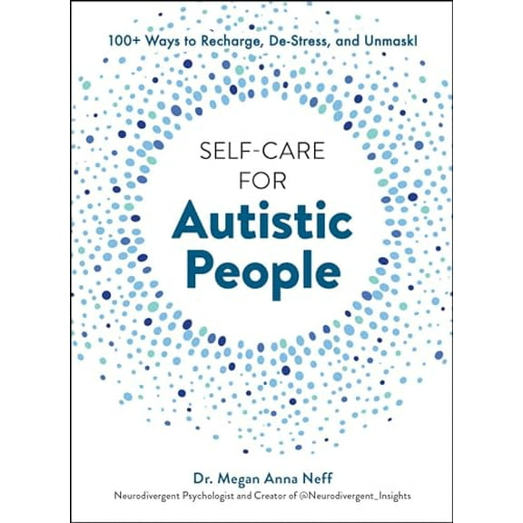Pre-Owned Self-Care for Autistic People: 100  Ways to Recharge, De-Stress, and Unmask! (Hardcover) by Dr. Megan Anna Neff