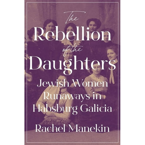 Jews, Christians, and Muslims from the A The Rebellion of the Daughters: Jewish Women Runaways in Habsburg Galicia, Book 1, (Paperback)