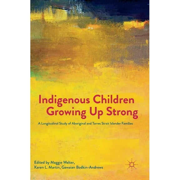 Indigenous Children Growing Up Strong: A Longitudinal Study of Aboriginal and Torres Strait Islander Families, (Hardcover)