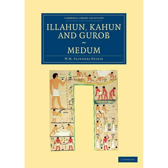 Cambridge Library Collection - Egyptolog Illahun, Kahun and Gurob. Medum, (Paperback)