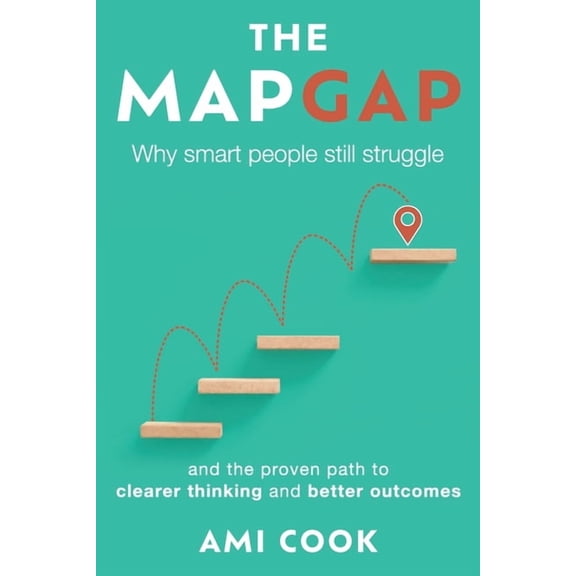 The Map Gap: Why smart people still struggle and the proven path to clearer thinking and better outcomes, (Paperback)