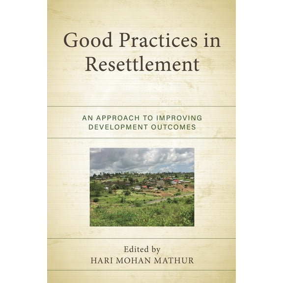 Crossing Borders in a Global World: Appl Good Practices in Resettlement: An Approach to Improving Development Outcomes, (Hardcover)