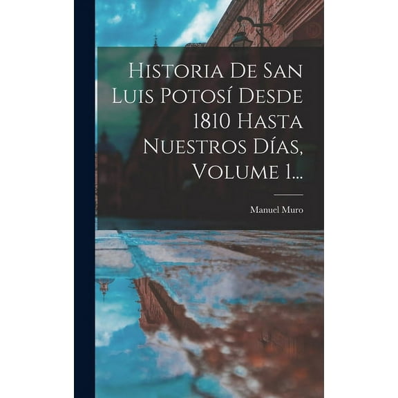Historia De San Luis Potosí Desde 1810 Hasta Nuestros Días, Volume 1... (Hardcover)