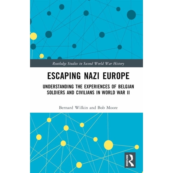 Routledge Studies in Second World War Hi Escaping Nazi Europe: Understanding the Experiences of Belgian Soldiers and Civilians in World War II, (Hardcover)