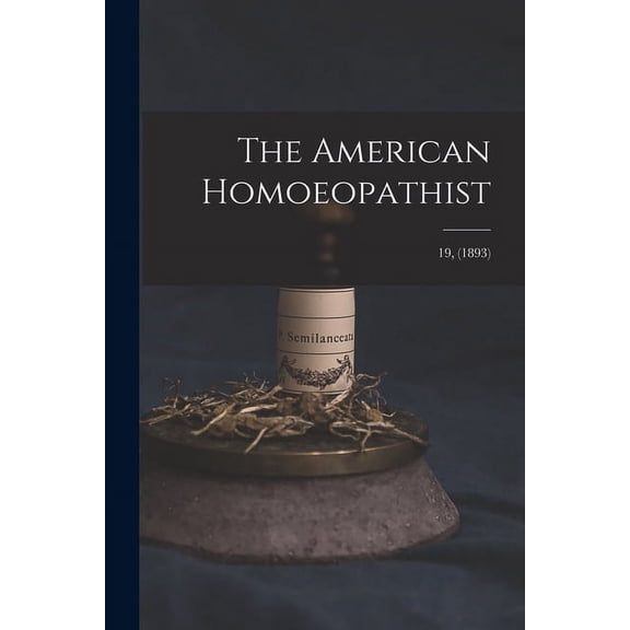 The American Homoeopathist; 19, (1893) (Paperback)