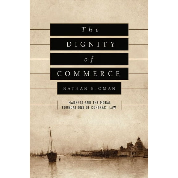 The Dignity of Commerce : Markets and the Moral Foundations of Contract Law (Hardcover)