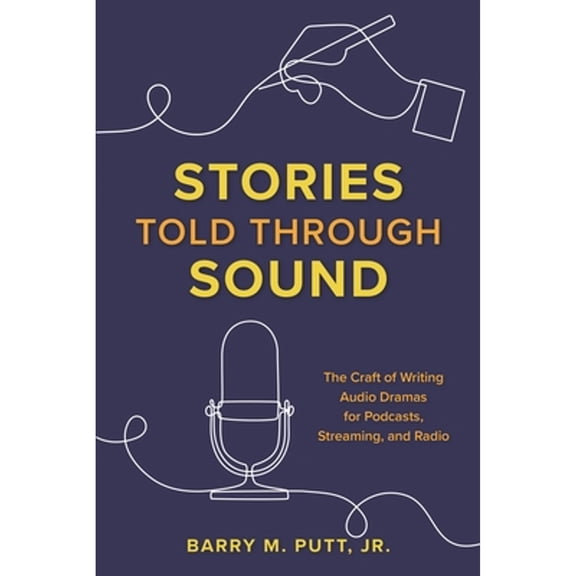 Pre-Owned Stories Told Through Sound: The Craft of Writing Audio Dramas for Podcasts, Streaming, and Radio (Paperback) by Barry M Putt Jr