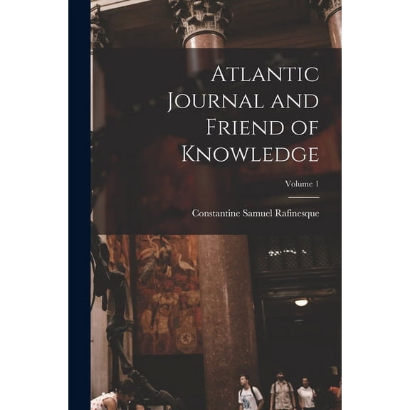 Atlantic Journal and Friend of Knowledge; Volume 1 (Paperback)
