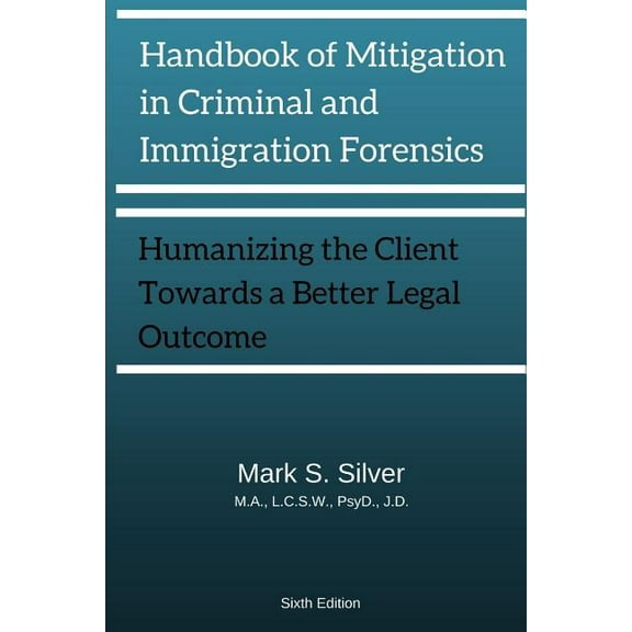 Handbook of Mitigation and Criminal and Immigration Forensics: Humanizing the Client Towards A Better Legal Outcome 6th , (Paperback)