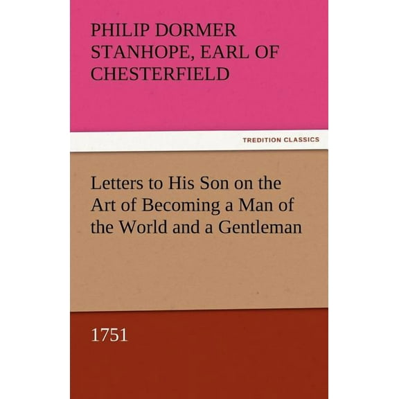 Letters to His Son on the Art of Becoming a Man of the World and a Gentleman, 1751