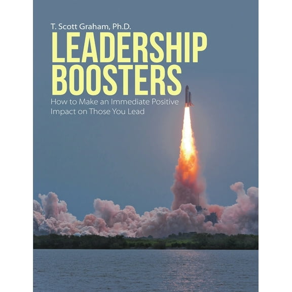 Leadership Boosters: How to Make an Immediate Positive Impact on Those You Lead, (Paperback)