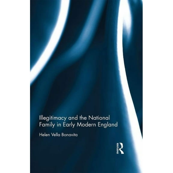 Illegitimacy and the National Family in Early Modern England, (Hardcover)