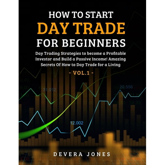 How to Start Day Trade for Beginners: Day Trading Strategies to become a Profitable Investor and Build a Passive Income!, (Paperback)