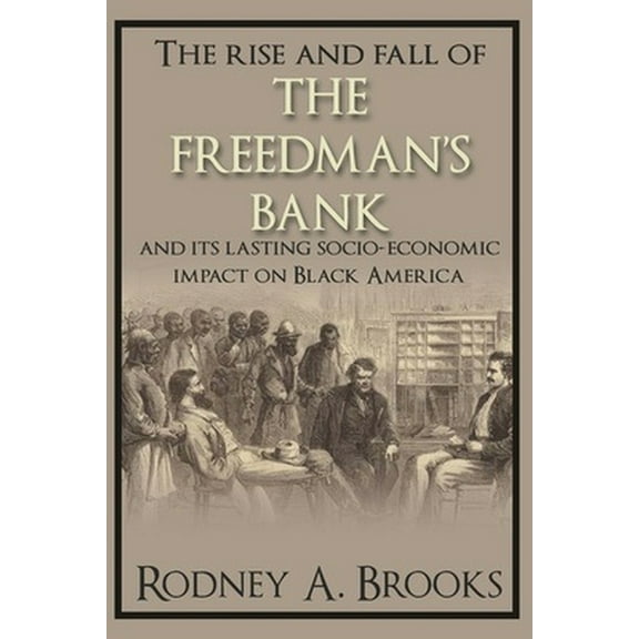 The Rise and Fall of the Freedman's Savings Bank: And Its Lasting Socio-Economic Impact on Black America, (Paperback)