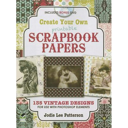 Create Your Own Printable Scrapbook Papers : 135 Vintage Designs for Use with Photoshop (Photoshop Elements 15 Best Price)