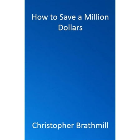 How to Save a Million Dollars - eBook (Best Way To Save A Million Dollars)