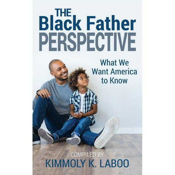 The Black Father Perspective: What we want America to know, (Hardcover)