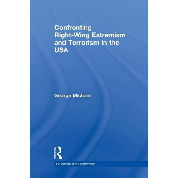 Routledge Studies in Extremism and Democ Confronting Right Wing Extremism and Terrorism in the USA, (Paperback)