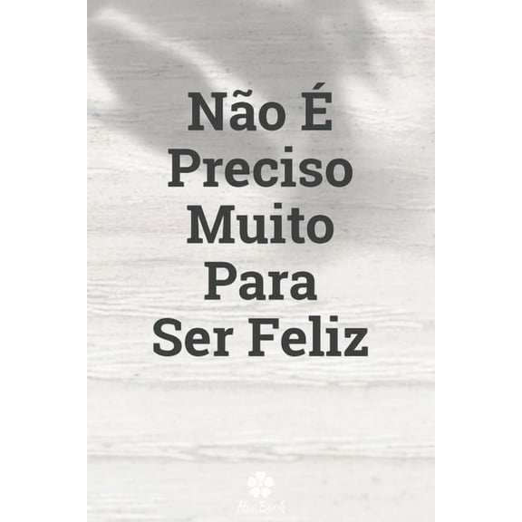 Não É Preciso Muito Para Ser Feliz: Caderno original e engraçado - Inspiradora citação motivacional - 117 páginas pautadas - formato 15,24 cm x 22,89 cm (6" x 9") (Paperback)