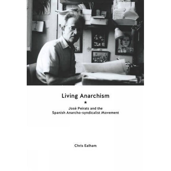 Living Anarchism: José Peirats and the Spanish Anarcho-Syndicalist Movement (Paperback)