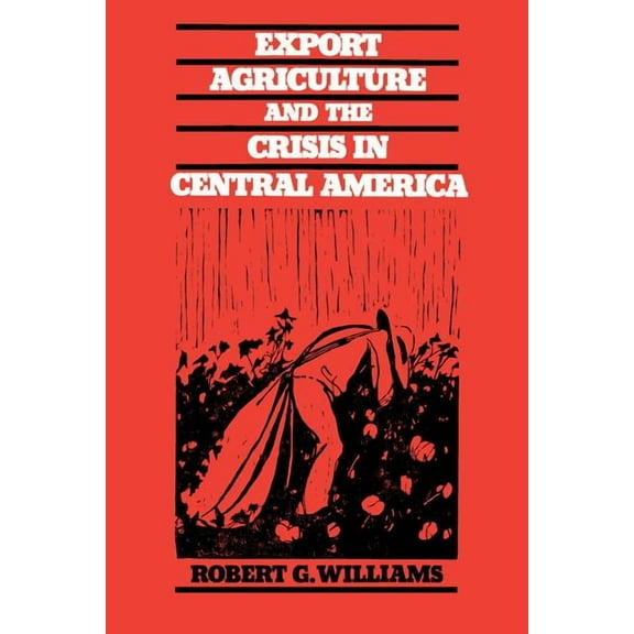 Export Agriculture and the Crisis in Central America, (Paperback)