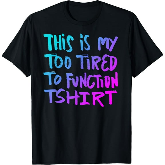 This is my too tired to function tshirt - funnyhumor saying T-Shirt