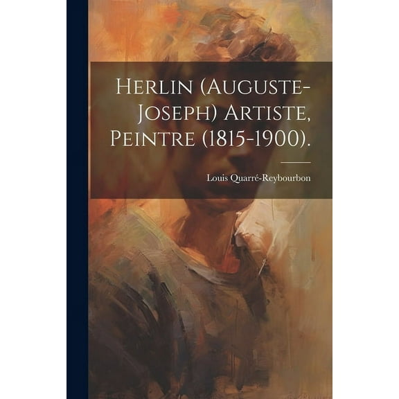 Herlin (Auguste-Joseph) Artiste, Peintre (1815-1900). (Paperback)