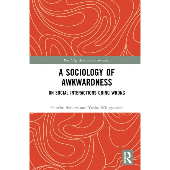 Routledge Advances in Sociology A Sociology of Awkwardness: On Social Interactions Going Wrong, (Hardcover)