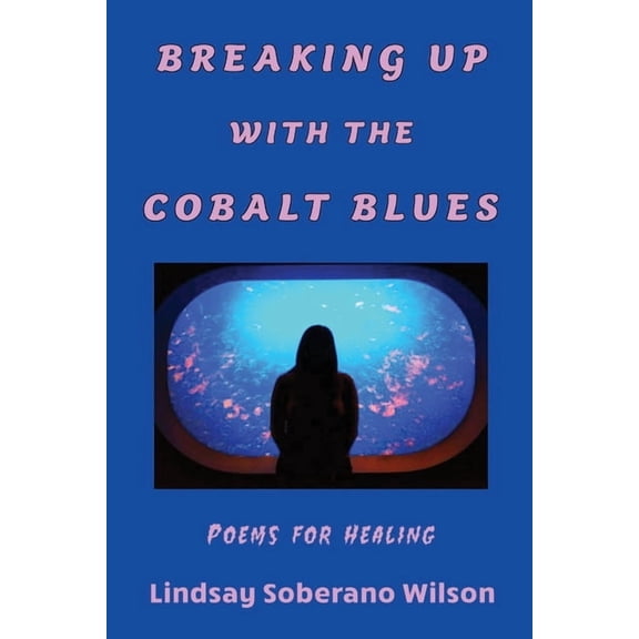 Breaking Up with the Cobalt Blues: Poems for Healing, (Paperback)