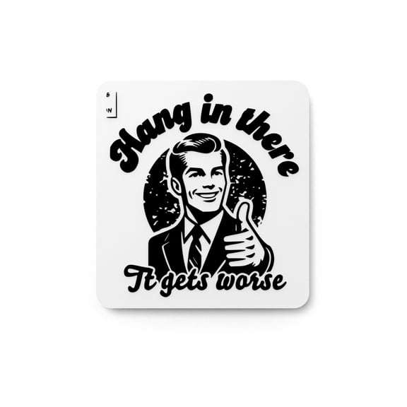 Hang In There It Gets Worse | Funny sign For Home or Office