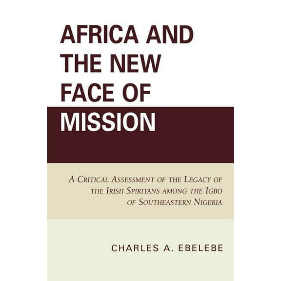 Africa and the New Face of Mission: A Critical Assessment of the Legacy of the Irish Spiritans Among the Igbo of Southea, (Paperback)