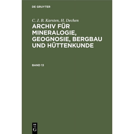C. J. B. Karsten; H. Dechen: Archiv FÃ¼r Mineralogie Geognosie Bergbau Und HÃ¼ttenkunde. Band 13 (Hardcover)