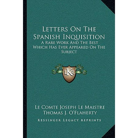 Letters on the Spanish Inquisition : A Rare Work and the Best Which Has Ever Appeared on the