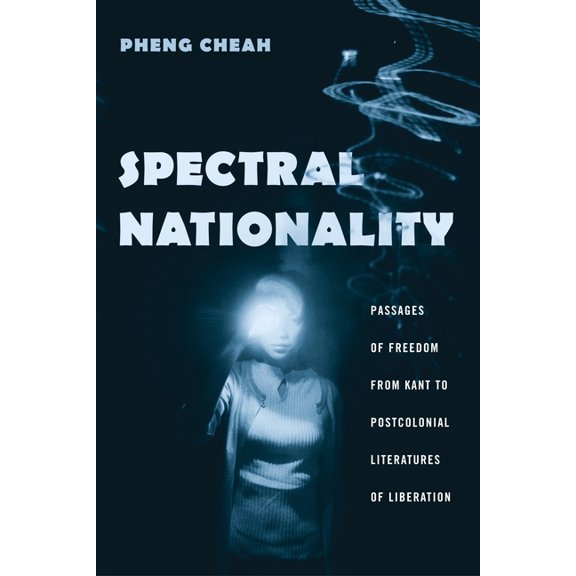 Spectral Nationality: Passages of Freedom from Kant to Postcolonial Literatures of Liberation, (Paperback)
