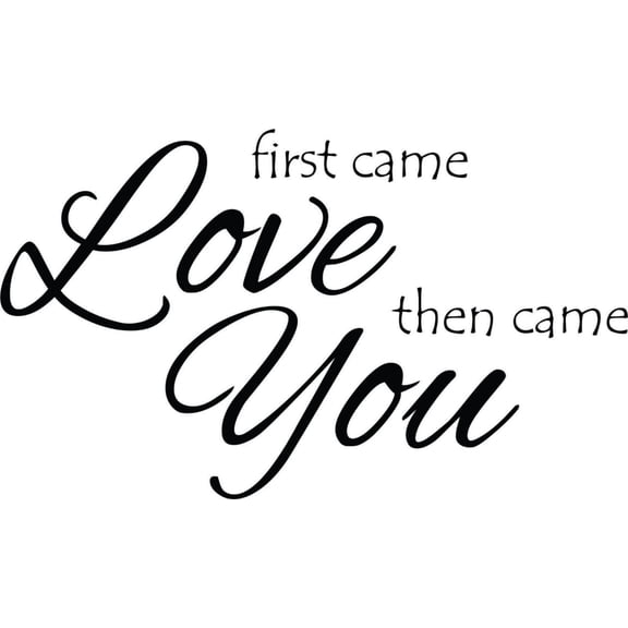 Custom Wall Decal First Came Love Than Came You Vinyl Wall Sticker 12 X 24"