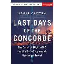 Air Disasters Last Days of the Concorde: The Crash of Flight 4590 and the End of Supersonic Passenger Travel, (Paperback)