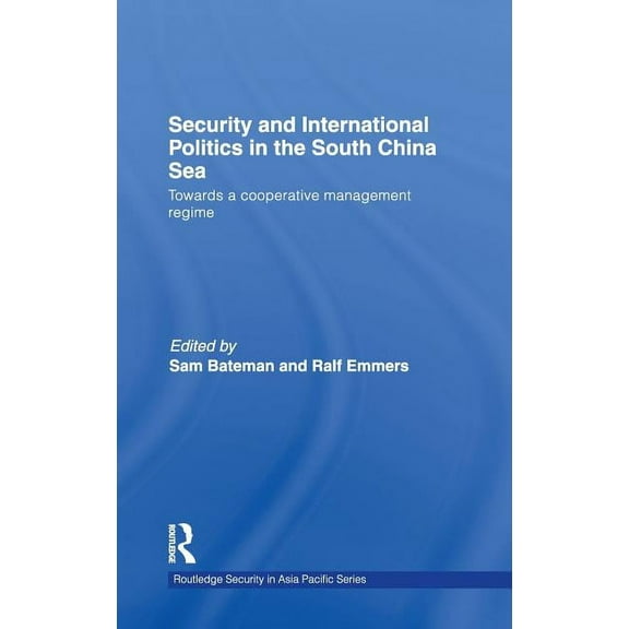 Routledge Security in Asia Pacific Security and International Politics in the South China Sea: Towards a co-operative management regime, Book 9, (Hardcover)