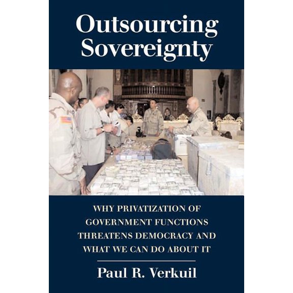 Outsourcing Sovereignty: Why Privatization of Government Functions Threatens Democracy and What We Can Do about It (Other)