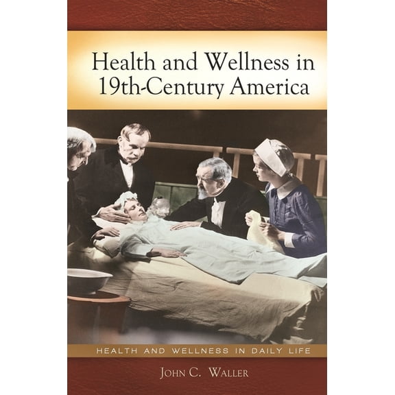 Health and Wellness in Daily Life Health and Wellness in 19th-Century America, (Hardcover)