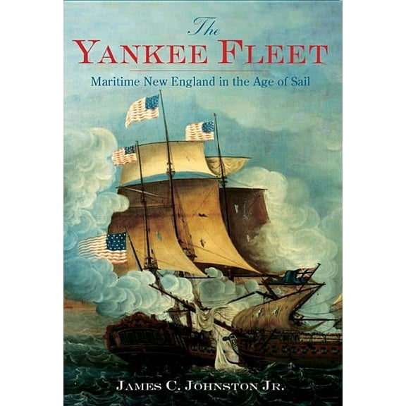 The Yankee Fleet : Maritime New England in the Age of Sail (Paperback)