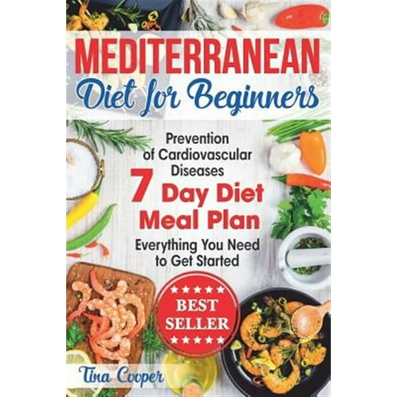 Mediterranean Diet: Mediterranean Diet for Beginners: The Complete Guide - Healthy and Easy Mediterranean Diet Recipes for Weight Loss - Prevention of Cardiovascular Diseases - Everything You Need to