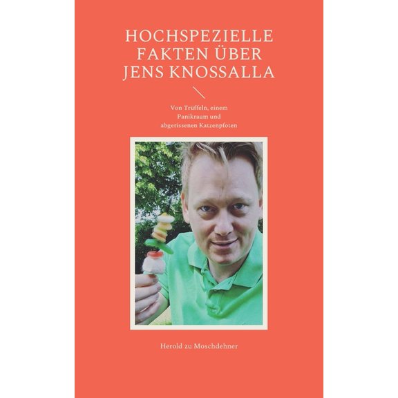 Hochspezielle Fakten Ã¼ber Jens Knossalla: Von TrÃ¼ffeln, einem Panikraum und abgebissenen Katzenpfoten, (Paperback)