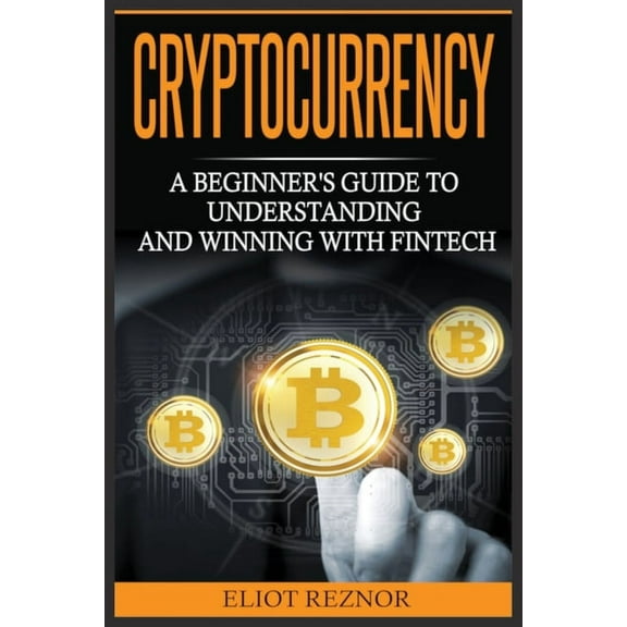 Cryptocurrency: A Beginner's Guide To Understanding And Winning With Fintech, (Paperback)