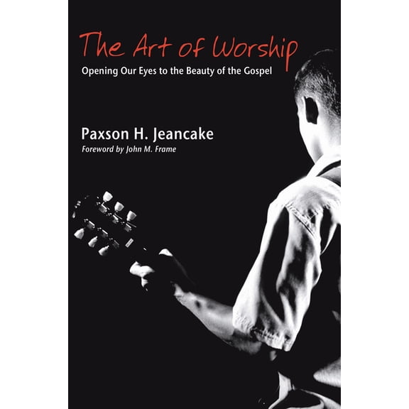 The Art of Worship: Opening Our Eyes to the Beauty of the Gospel, (Hardcover)