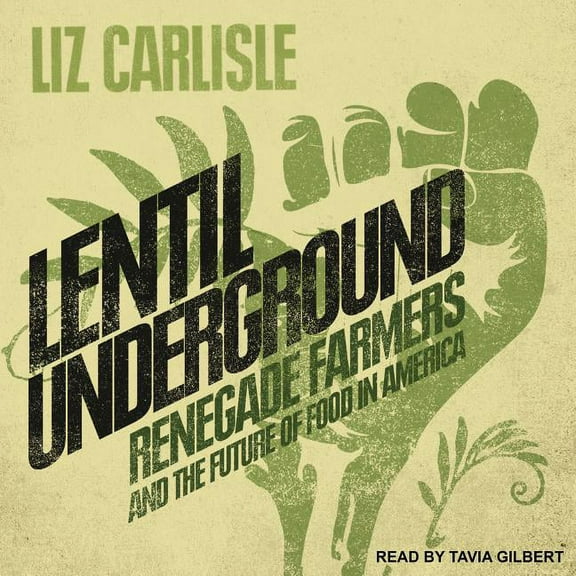 Lentil Underground: Renegade Farmers and the Future of Food in America (Audiobook)