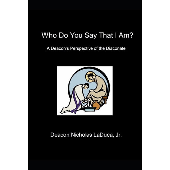 Who Do You Say That I Am?: A Deacon's Perspective of the Diaconate, (Paperback)