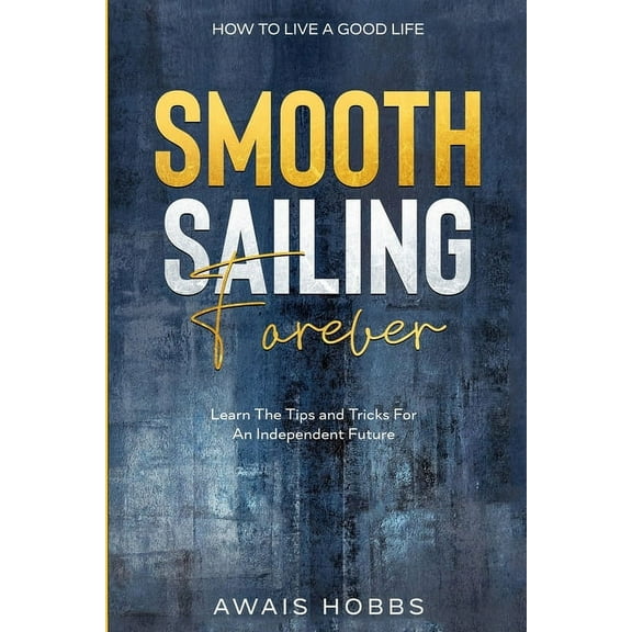 How To Live A Good Life: Smooth Sailing Forever - Learn The Tips and Tricks For An Independent Future, (Paperback)