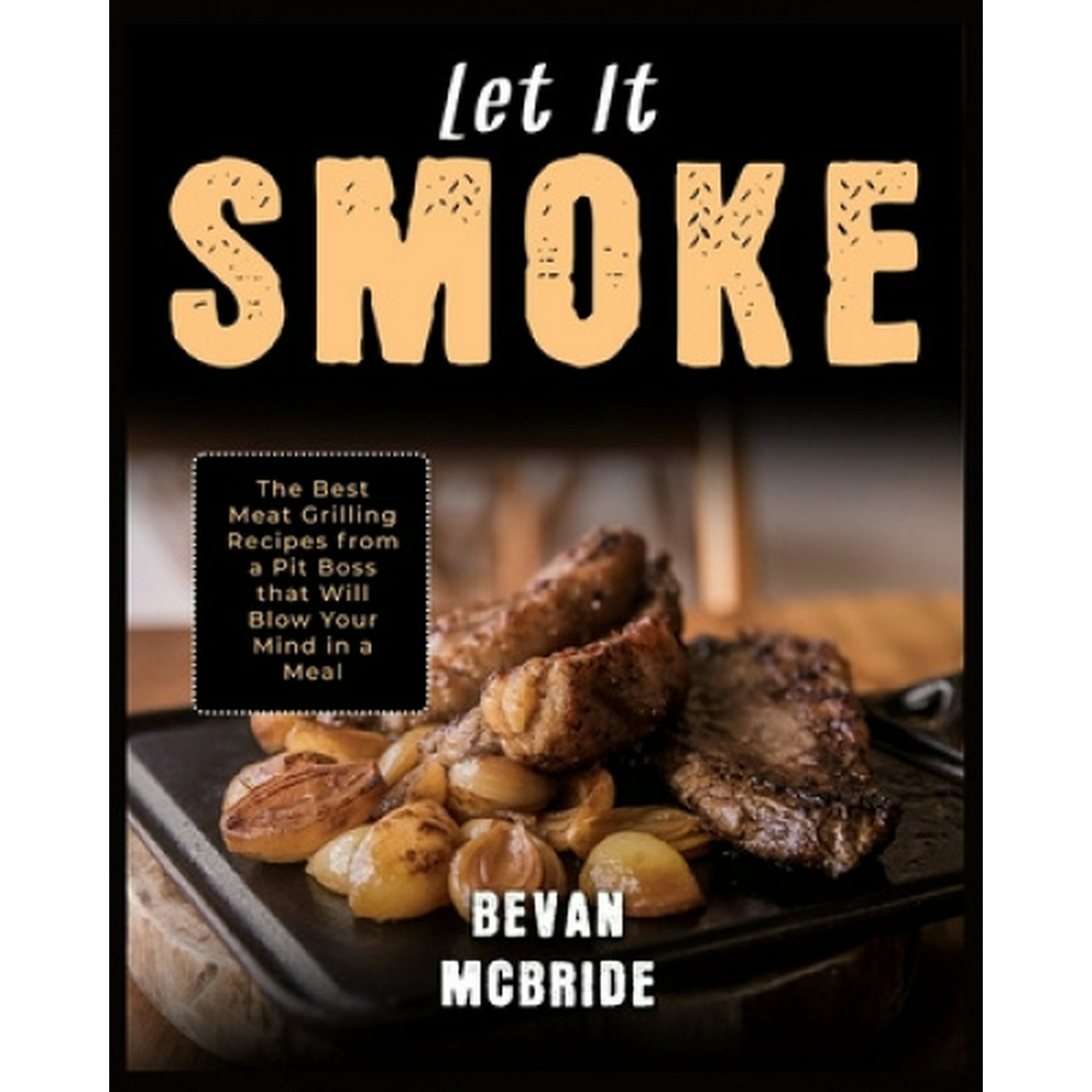 Let it Smoke: The Best Meat Recipes from a Pit Boss that Will Blow Your in Meal | Walmart Canada