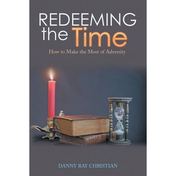 Redeeming the Time: How to Make the Most of Adversity (Paperback)
