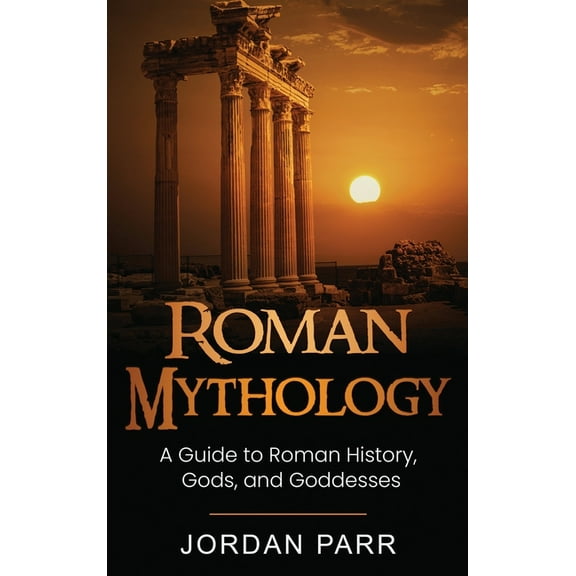 Roman Mythology: A Guide to Roman History, Gods, and Goddesses, (Hardcover)